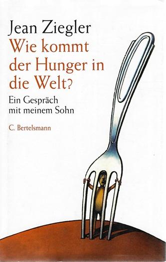 Ziegler, Wie kommt der Hunger in die Welt?.