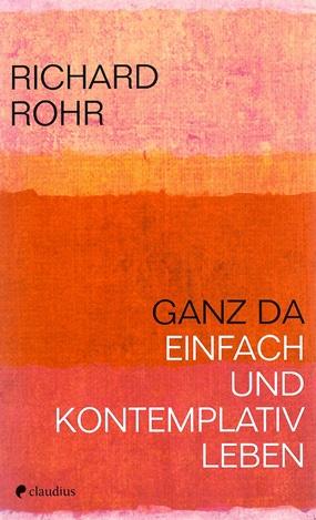 Rohr, Ganz da, einfach und kontemplativ leben.