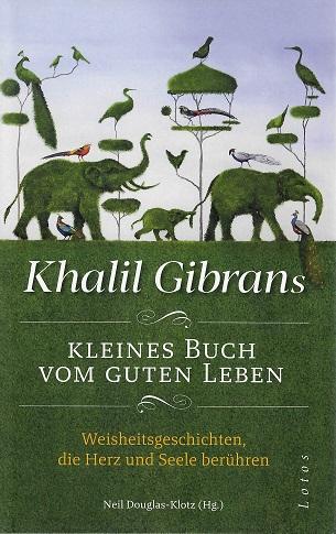 Gibran, Khalil Gibrans kleines Buch vom guten Leben.