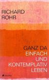 Rohr, Ganz da, einfach und kontemplativ leben.